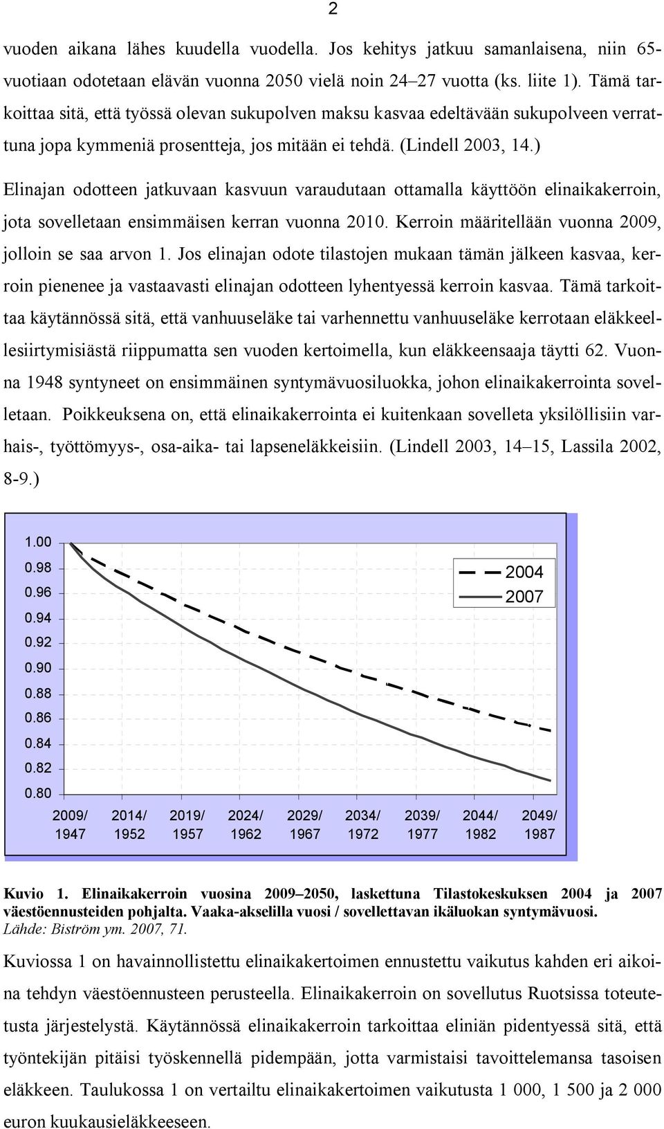 ) Elinajan odotteen jatkuvaan kasvuun varaudutaan ottamalla käyttöön elinaikakerroin, jota sovelletaan ensimmäisen kerran vuonna 2010. Kerroin määritellään vuonna 2009, jolloin se saa arvon 1.