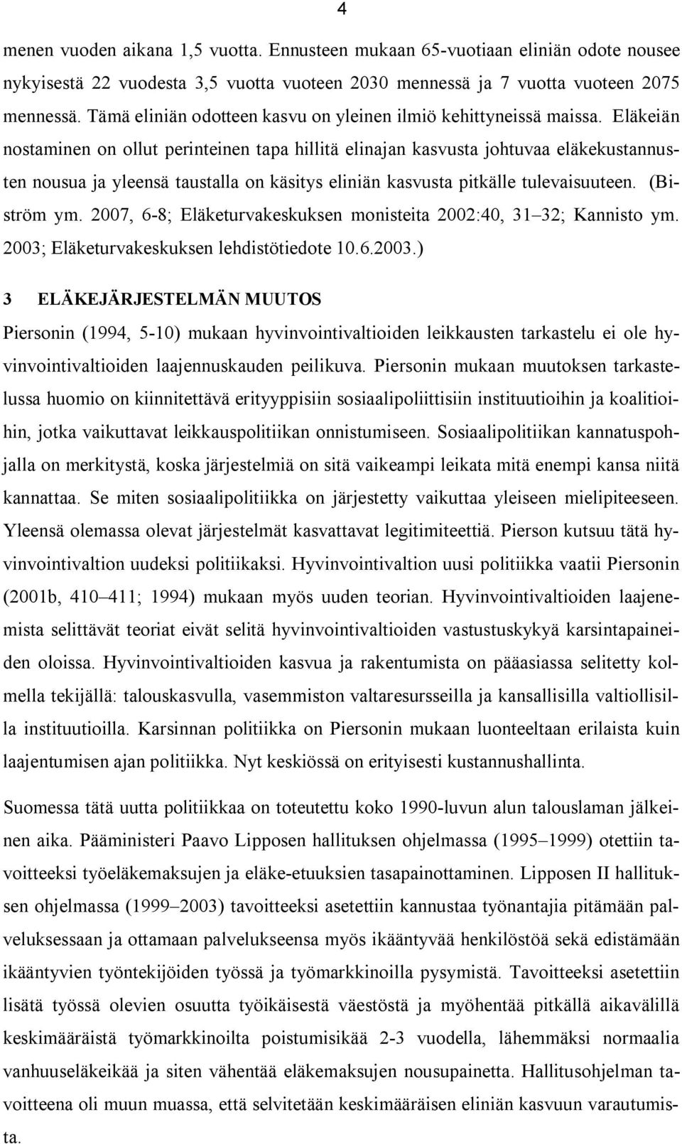 Eläkeiän nostaminen on ollut perinteinen tapa hillitä elinajan kasvusta johtuvaa eläkekustannusten nousua ja yleensä taustalla on käsitys eliniän kasvusta pitkälle tulevaisuuteen. (Biström ym.