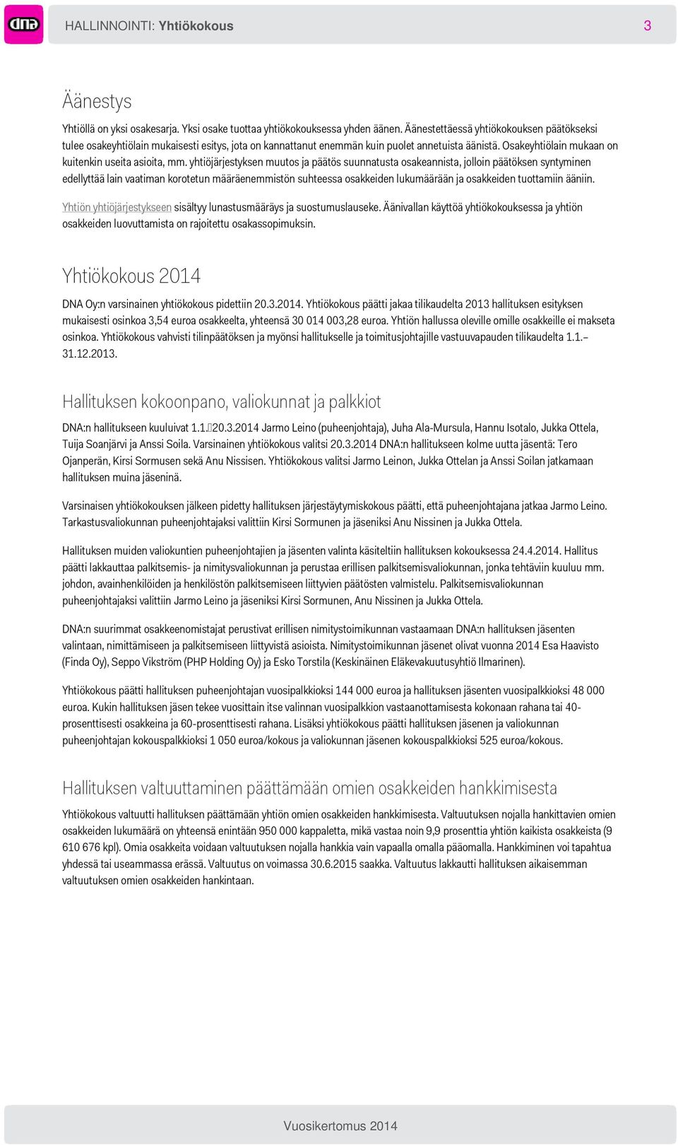 yhtiöjärjestyksen muutos ja päätös suunnatusta osakeannista, jolloin päätöksen syntyminen edellyttää lain vaatiman korotetun määräenemmistön suhteessa osakkeiden lukumäärään ja osakkeiden tuottamiin