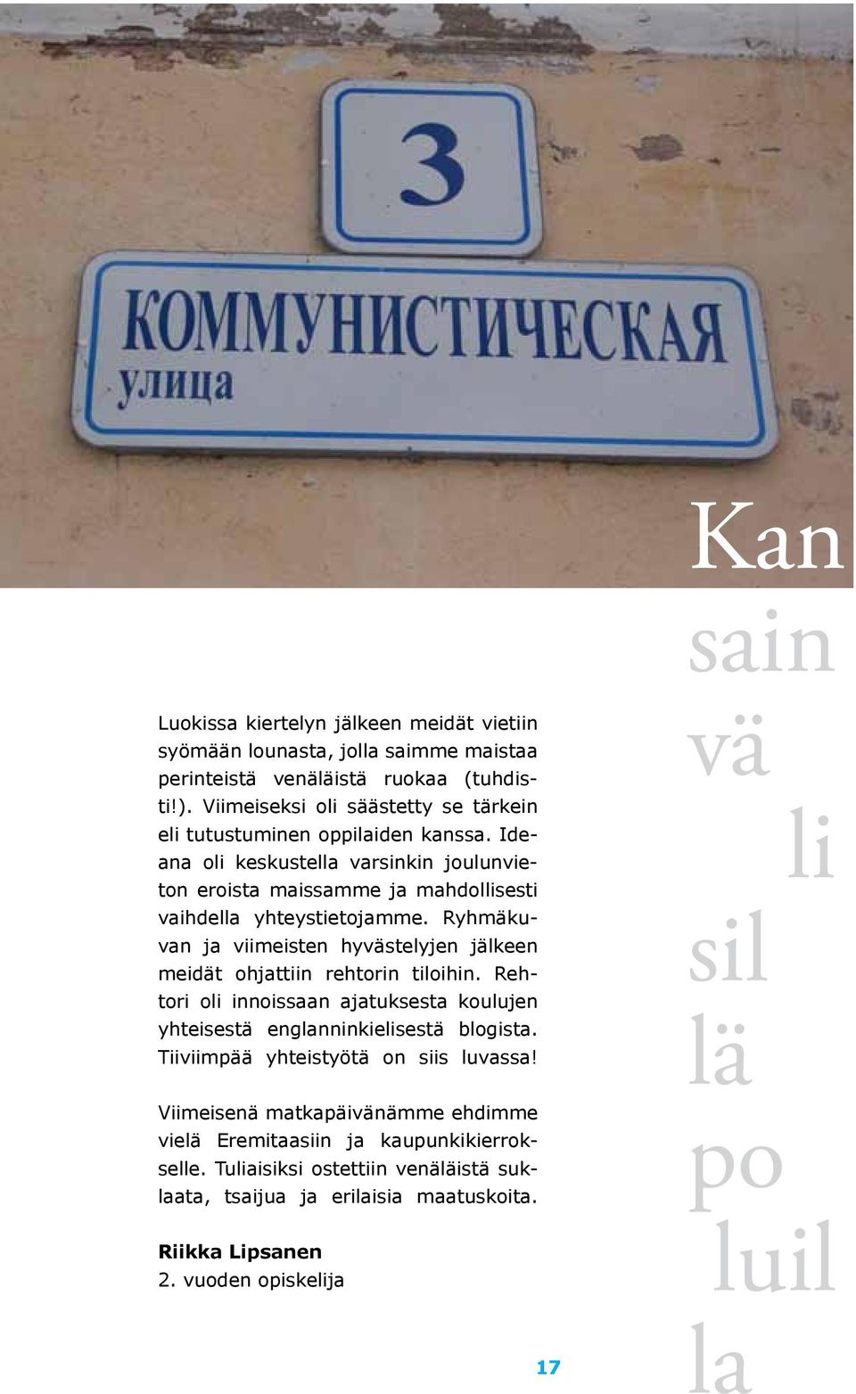 Ryhmäkuvan ja viimeisten hyvästelyjen jälkeen meidät ohjattiin rehtorin tiloihin. Rehtori oli innoissaan ajatuksesta koulujen yhteisestä englanninkielisestä blogista.