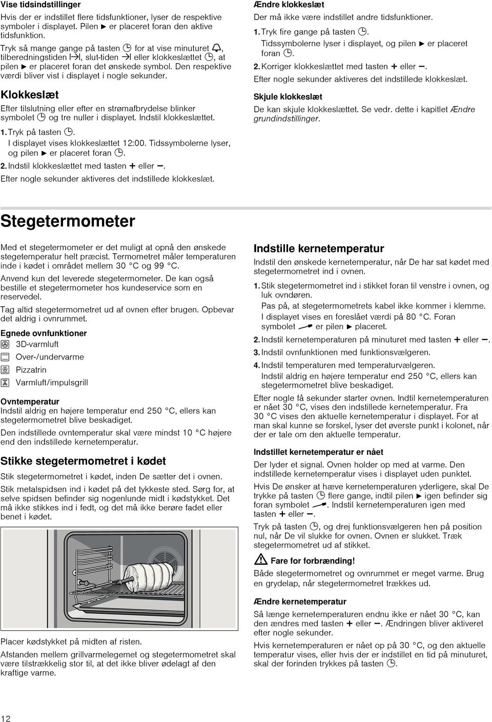 Den respektive værdi bliver vist i displayet i nogle sekunder. Klokkeslæt Efter tilslutning eller efter en strømafbrydelse blinker symbolet 0 og tre nuller i displayet. Indstil klokkeslættet. 1.