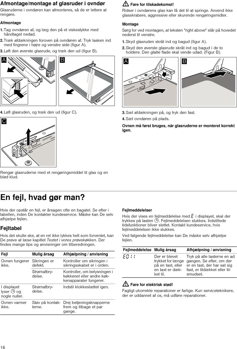 Ridser i ovndørens glas kan få det til at springe. Anvend ikke glasskrabere, aggressive eller skurende rengøringsmidler.