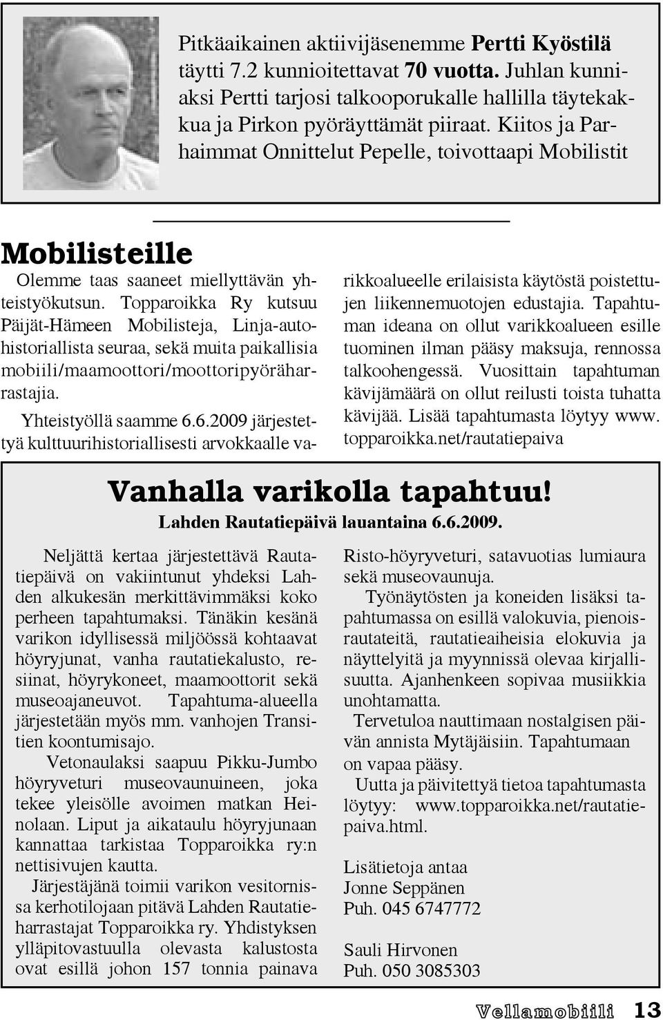 Topparoikka Ry kutsuu Päijät-Hämeen Mobilisteja, Linja-autohistoriallista seuraa, sekä muita paikallisia mobiili/maamoottori/moottoripyöräharrastajia. Yhteistyöllä saamme 6.