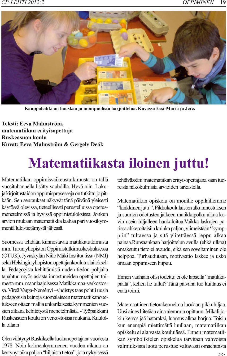 Matematiikan oppimisvaikeustutkimusta on tällä vuosituhannella lisätty vauhdilla. Hyvä niin. Lukuja kirjoitustaidon oppimisprosesseja on tutkittu jo pitkään.