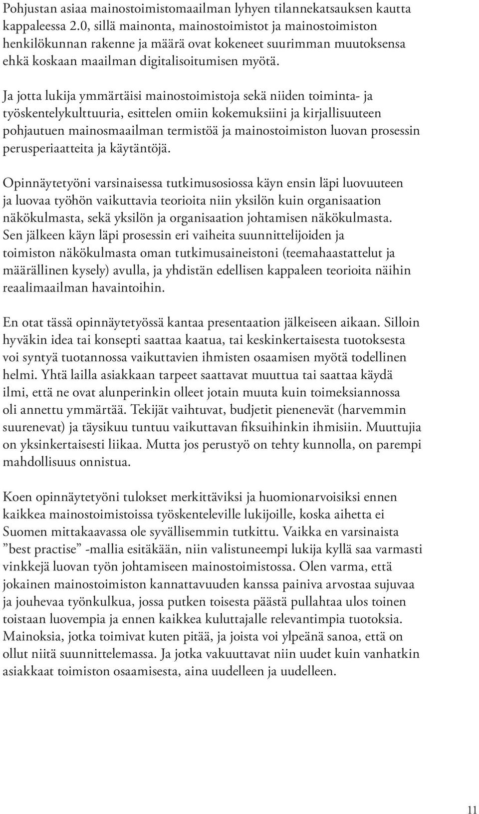 Ja jotta lukija ymmärtäisi mainostoimistoja sekä niiden toiminta- ja työskentelykulttuuria, esittelen omiin kokemuksiini ja kirjallisuuteen pohjautuen mainosmaailman termistöä ja mainostoimiston