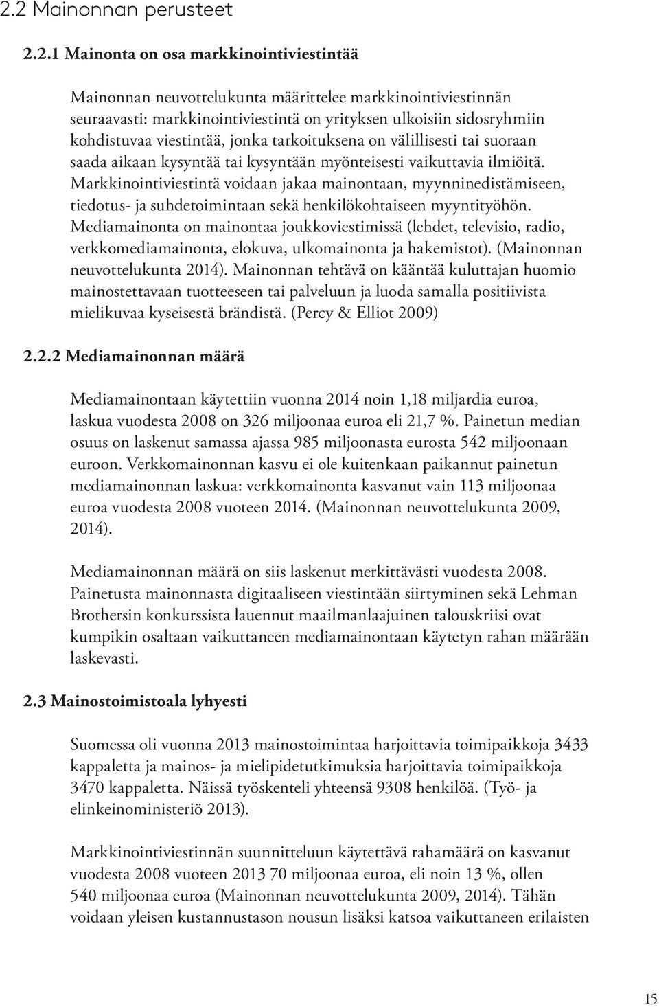 Markkinointiviestintä voidaan jakaa mainontaan, myynninedistämiseen, tiedotus- ja suhdetoimintaan sekä henkilökohtaiseen myyntityöhön.