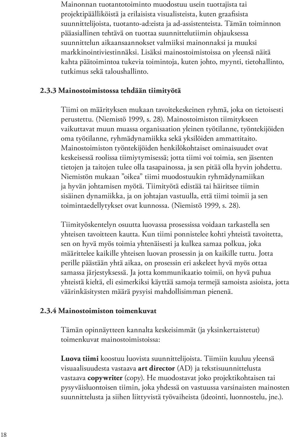 Lisäksi mainostoimistoissa on yleensä näitä kahta päätoimintoa tukevia toimintoja, kuten johto, myynti, tietohallinto, tutkimus sekä taloushallinto. 2.3.