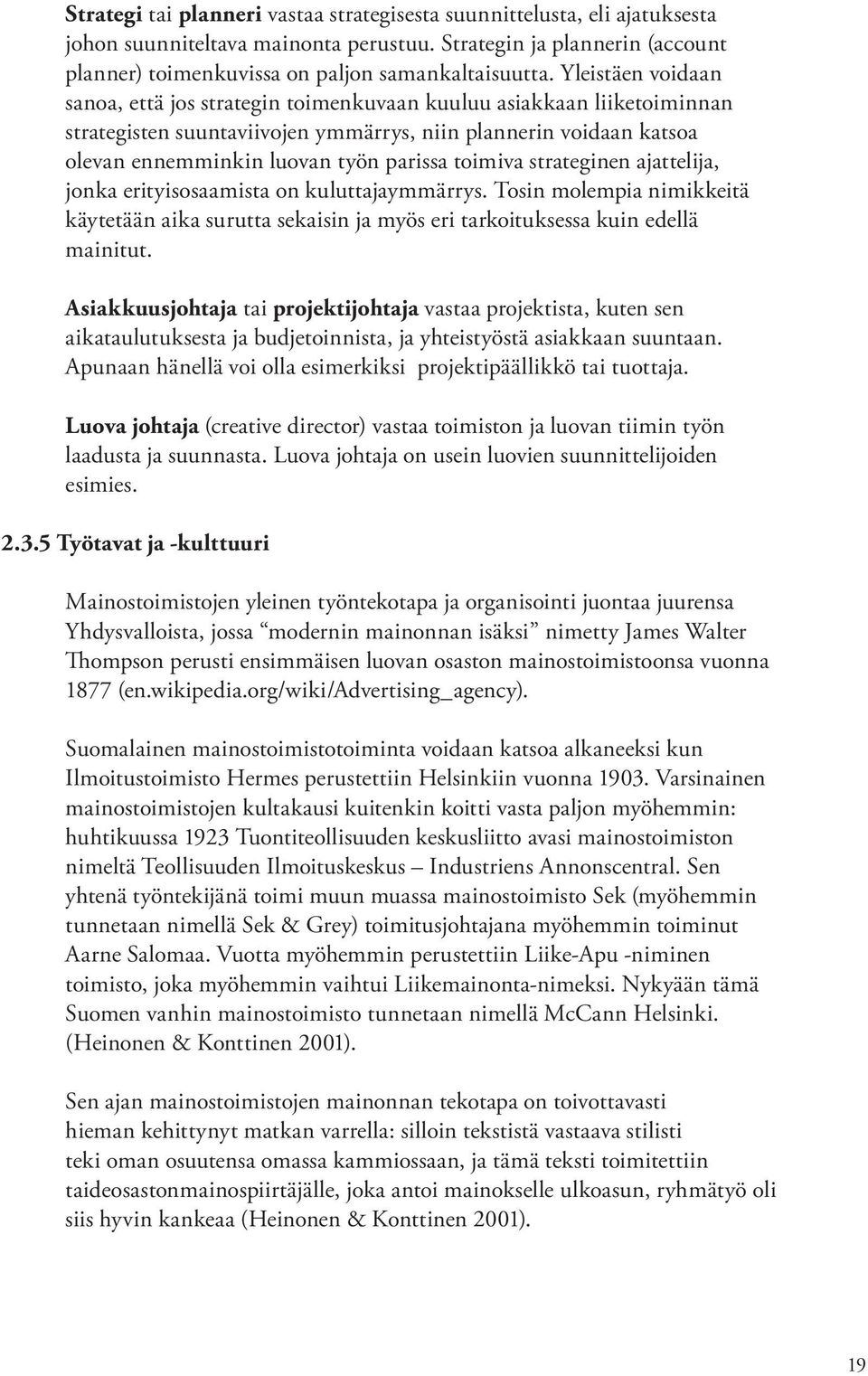 toimiva strateginen ajattelija, jonka erityisosaamista on kuluttajaymmärrys. Tosin molempia nimikkeitä käytetään aika surutta sekaisin ja myös eri tarkoituksessa kuin edellä mainitut.