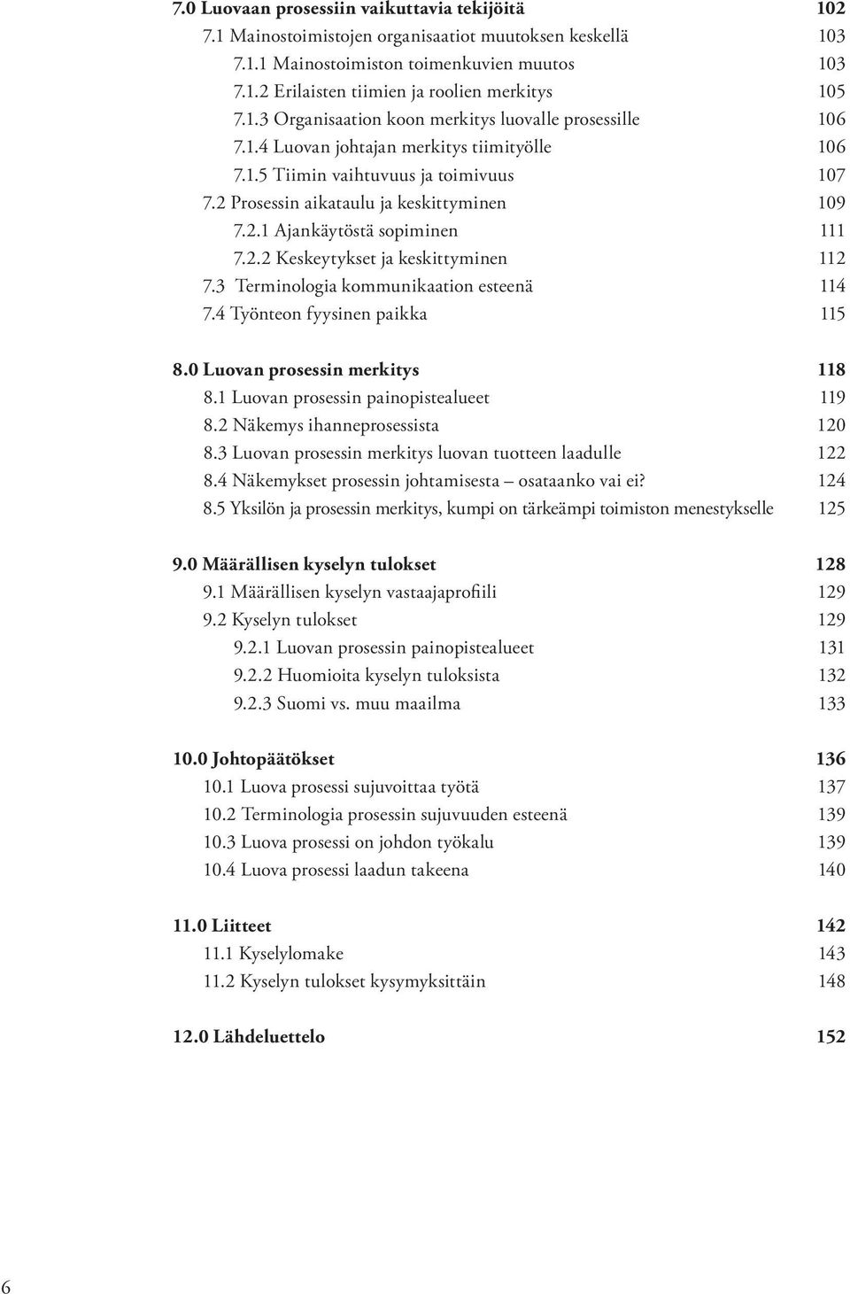 2.2 Keskeytykset ja keskittyminen 112 7.3 Terminologia kommunikaation esteenä 114 7.4 Työnteon fyysinen paikka 115 8.0 Luovan prosessin merkitys 118 8.1 Luovan prosessin painopistealueet 119 8.