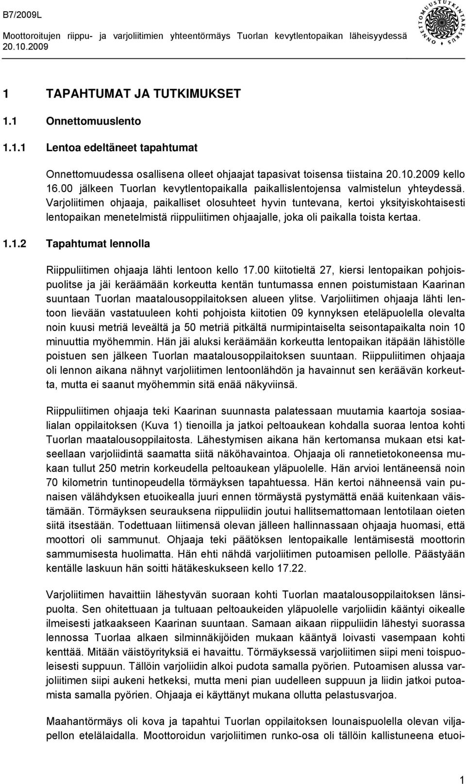 Varjoliitimen ohjaaja, paikalliset olosuhteet hyvin tuntevana, kertoi yksityiskohtaisesti lentopaikan menetelmistä riippuliitimen ohjaajalle, joka oli paikalla toista kertaa. 1.