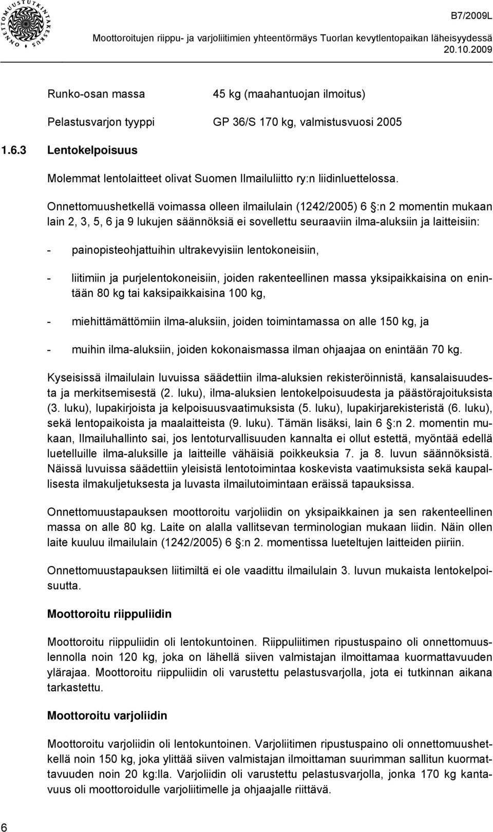 painopisteohjattuihin ultrakevyisiin lentokoneisiin, - liitimiin ja purjelentokoneisiin, joiden rakenteellinen massa yksipaikkaisina on enintään 80 kg tai kaksipaikkaisina 100 kg, - miehittämättömiin