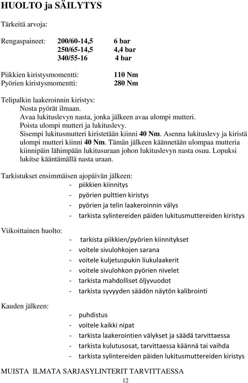 Asenna lukituslevy ja kiristä ulompi mutteri kiinni 40 Nm. Tämän jälkeen käännetään ulompaa mutteria kiinnipäin lähimpään lukitusuraan johon lukituslevyn nasta osuu.