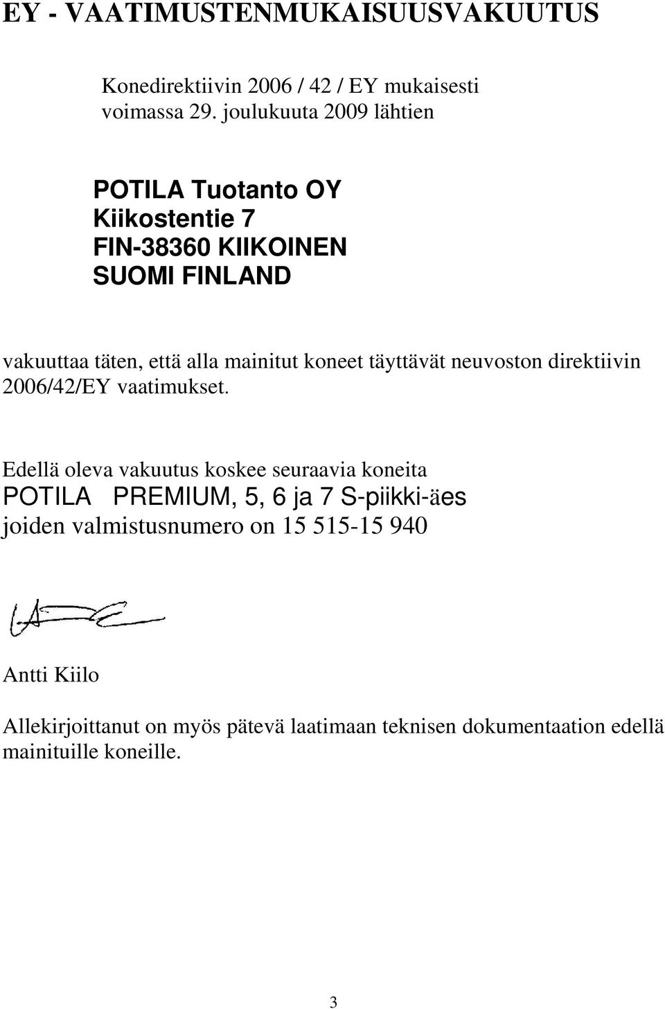 koneet täyttävät neuvoston direktiivin 2006/42/EY vaatimukset.