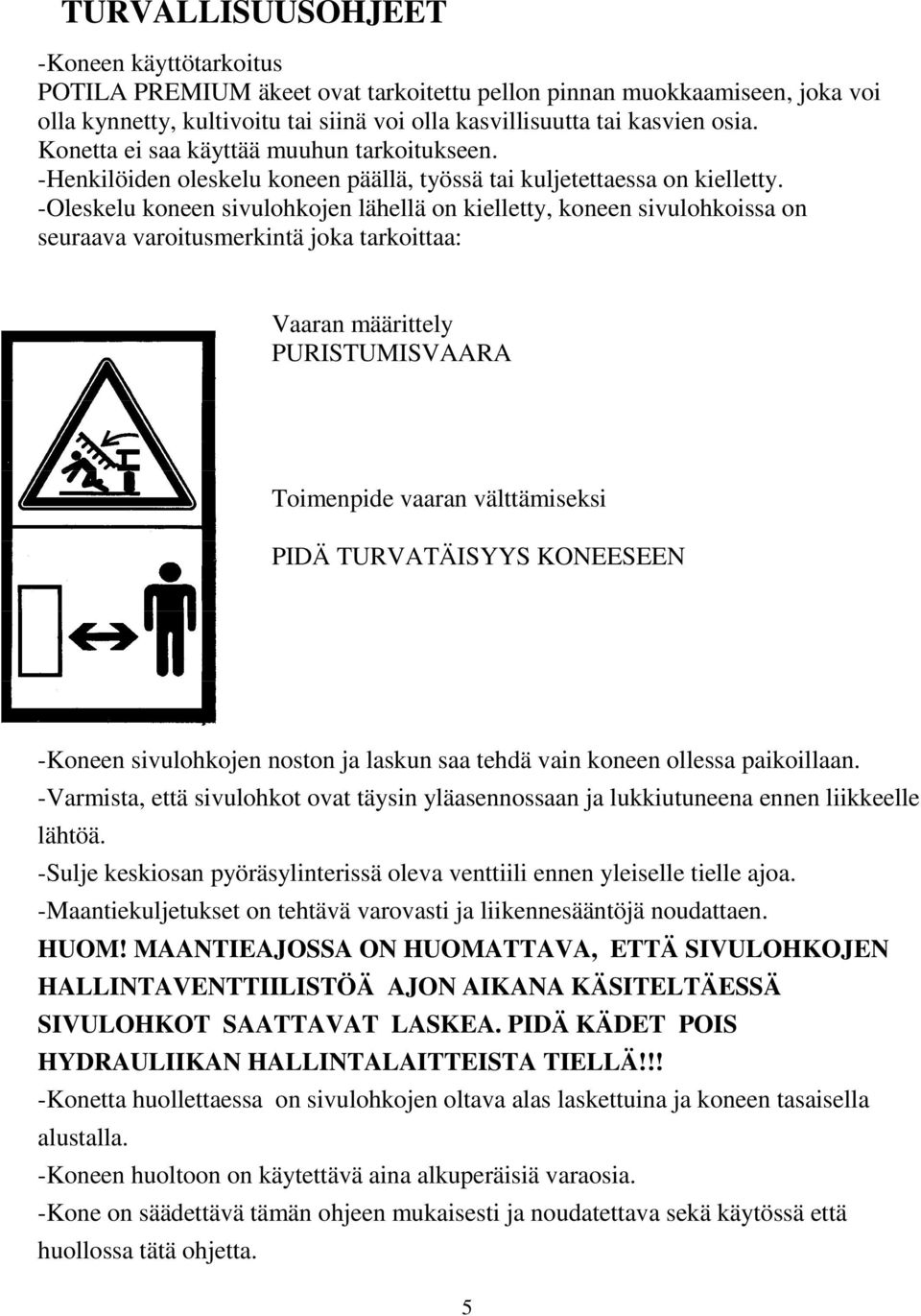 -Oleskelu koneen sivulohkojen lähellä on kielletty, koneen sivulohkoissa on seuraava varoitusmerkintä joka tarkoittaa: Vaaran määrittely PURISTUMISVAARA Toimenpide vaaran välttämiseksi PIDÄ