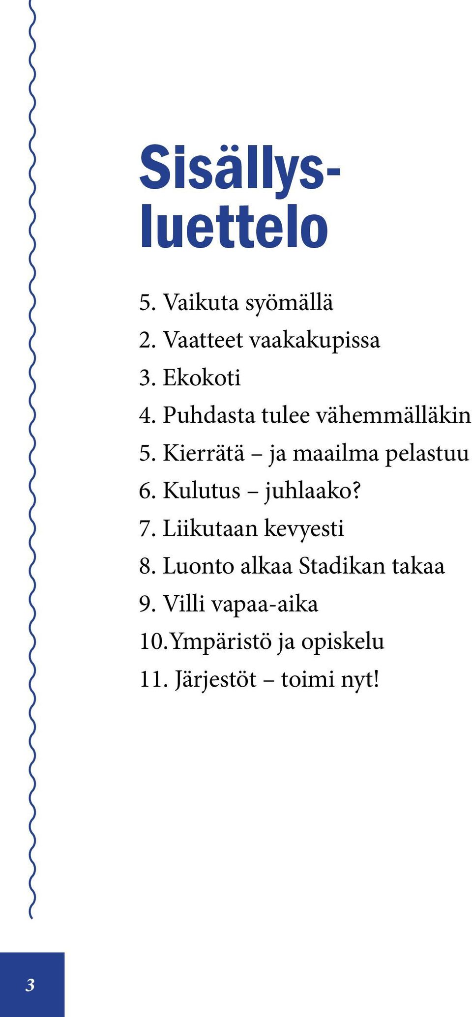 Kierrätä ja maailma pelastuu 6. Kulutus juhlaako? 7.