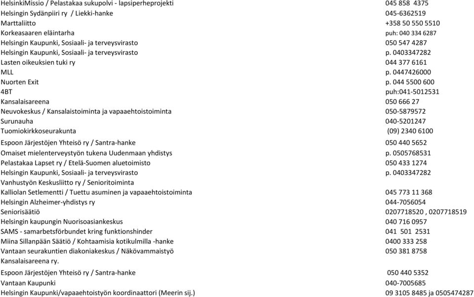 044 5500 600 4BT puh:041-5012531 Kansalaisareena 050 666 27 Neuvokeskus / Kansalaistoiminta ja vapaaehtoistoiminta 050-5879572 Surunauha 040-5201247 Tuomiokirkkoseurakunta (09) 2340 6100 Espoon