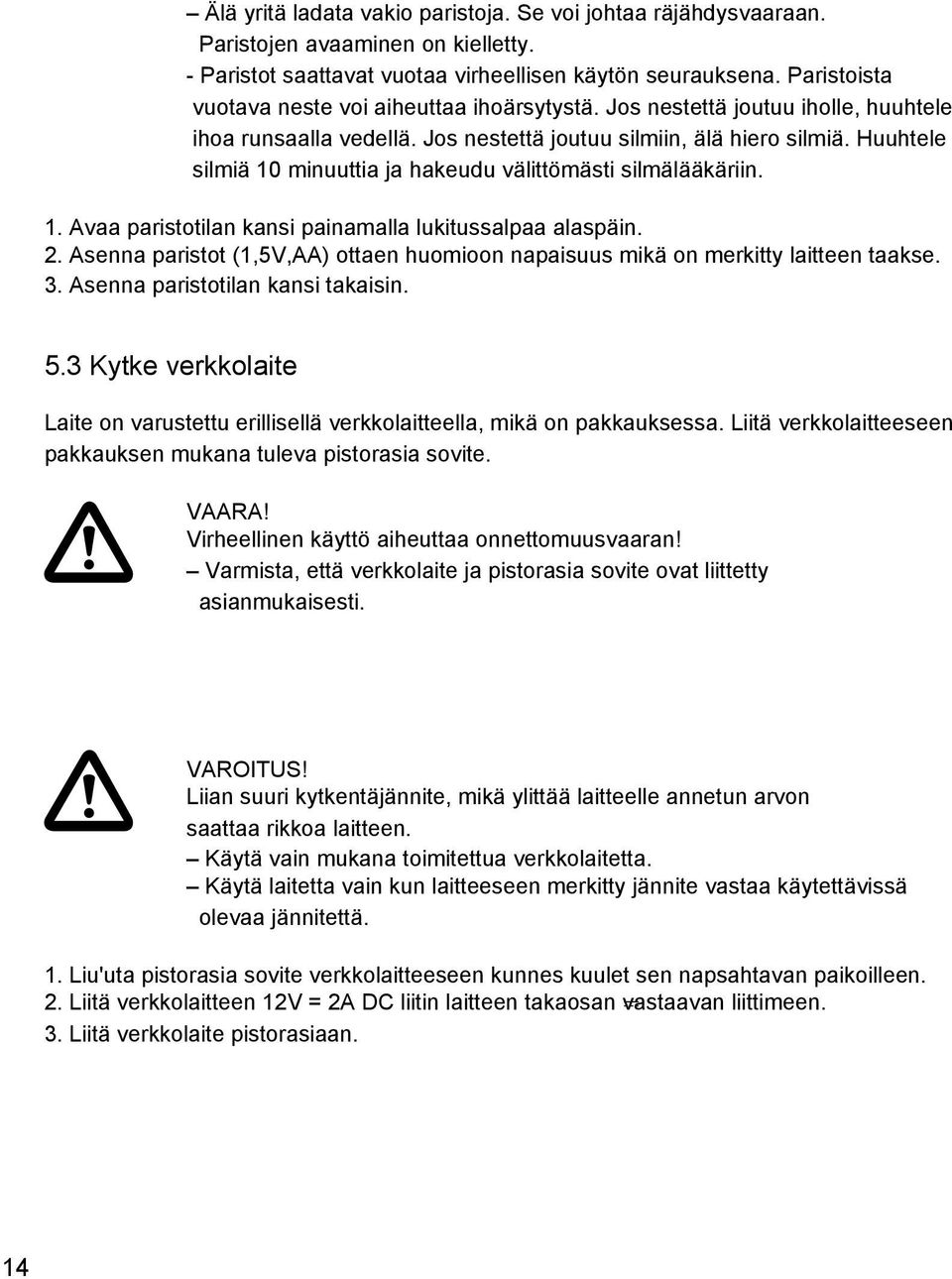 Huuhtele silmiä 10 minuuttia ja hakeudu välittömästi silmälääkäriin. 1. Avaa paristotilan kansi painamalla lukitussalpaa alaspäin. 2.