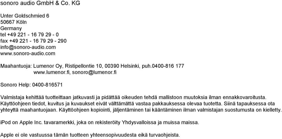 Käyttöohjeen tiedot, kuvitus ja kuvaukset eivät välttämättä vastaa pakkauksessa olevaa tuotetta. Siinä tapauksessa ota yhteyttä maahantuojaan.