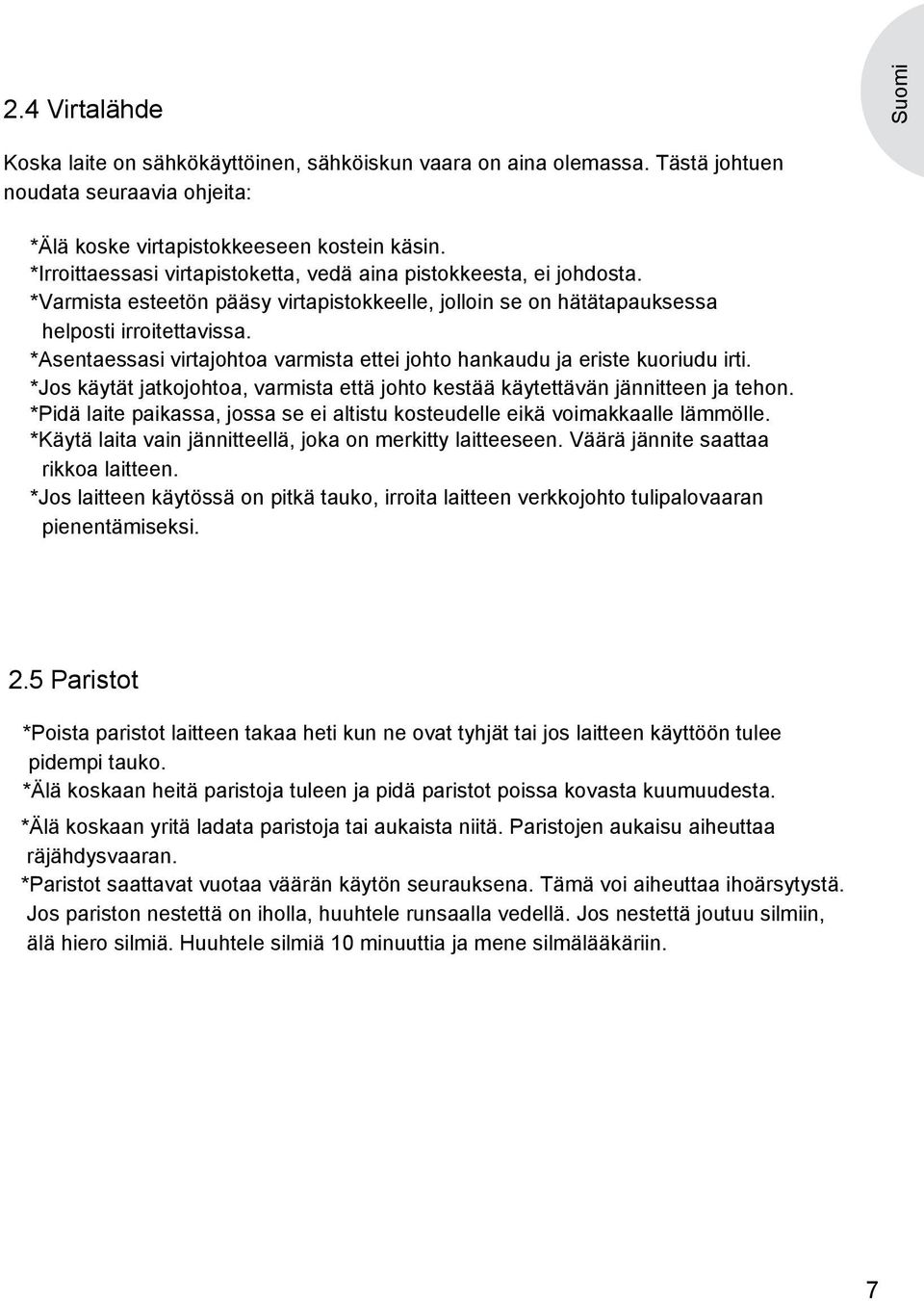 *Asentaessasi virtajohtoa varmista ettei johto hankaudu ja eriste kuoriudu irti. *Jos käytät jatkojohtoa, varmista että johto kestää käytettävän jännitteen ja tehon.