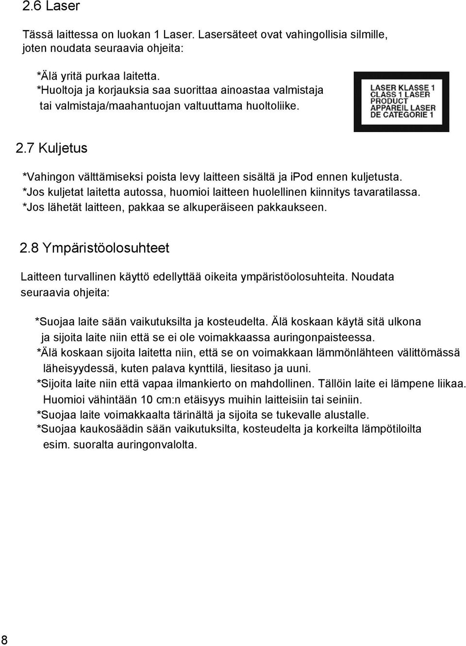 7 Kuljetus *Vahingon välttämiseksi poista levy laitteen sisältä ja ipod ennen kuljetusta. *Jos kuljetat laitetta autossa, huomioi laitteen huolellinen kiinnitys tavaratilassa.