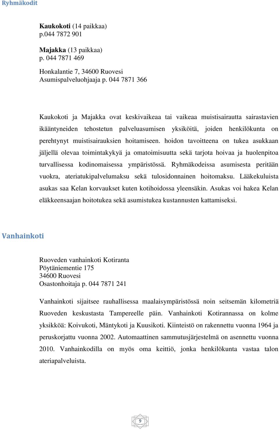 hoitamiseen. hoidon tavoitteena on tukea asukkaan jäljellä olevaa toimintakykyä ja omatoimisuutta sekä tarjota hoivaa ja huolenpitoa turvallisessa kodinomaisessa ympäristössä.