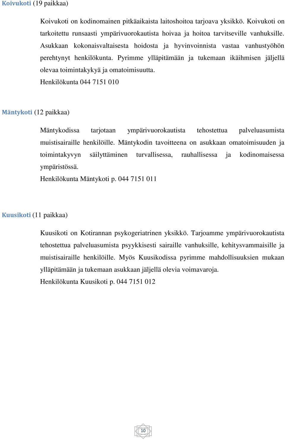 Henkilökunta 044 7151 010 Mäntykoti (12 paikkaa) Mäntykodissa tarjotaan ympärivuorokautista tehostettua palveluasumista muistisairaille henkilöille.