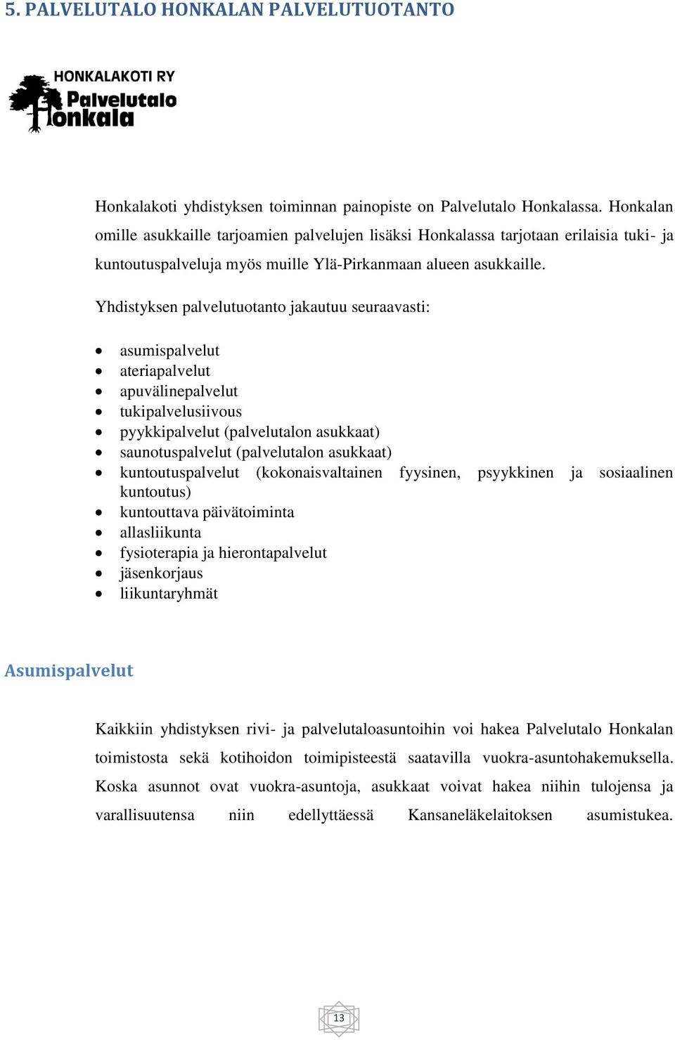 Yhdistyksen palvelutuotanto jakautuu seuraavasti: asumispalvelut ateriapalvelut apuvälinepalvelut tukipalvelusiivous pyykkipalvelut (palvelutalon asukkaat) saunotuspalvelut (palvelutalon asukkaat)