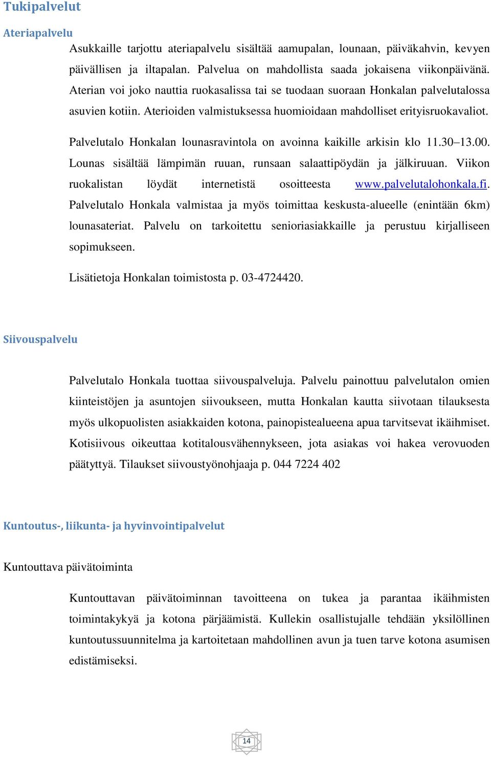 Palvelutalo Honkalan lounasravintola on avoinna kaikille arkisin klo 11.30 13.00. Lounas sisältää lämpimän ruuan, runsaan salaattipöydän ja jälkiruuan.