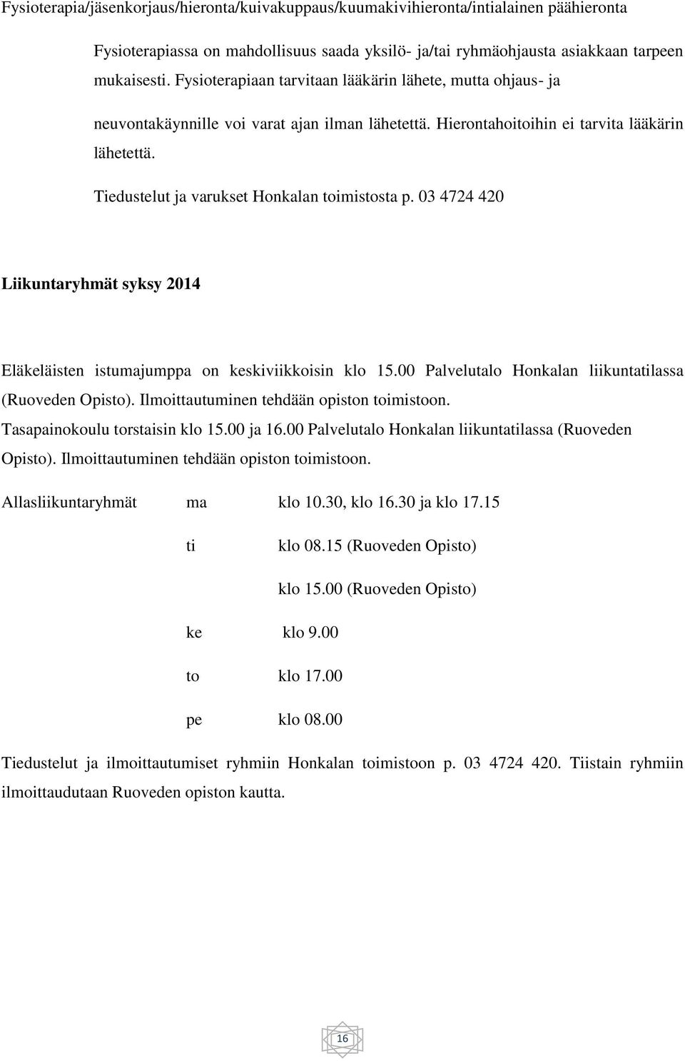 Tiedustelut ja varukset Honkalan toimistosta p. 03 4724 420 Liikuntaryhmät syksy 2014 Eläkeläisten istumajumppa on keskiviikkoisin klo 15.00 Palvelutalo Honkalan liikuntatilassa (Ruoveden Opisto).