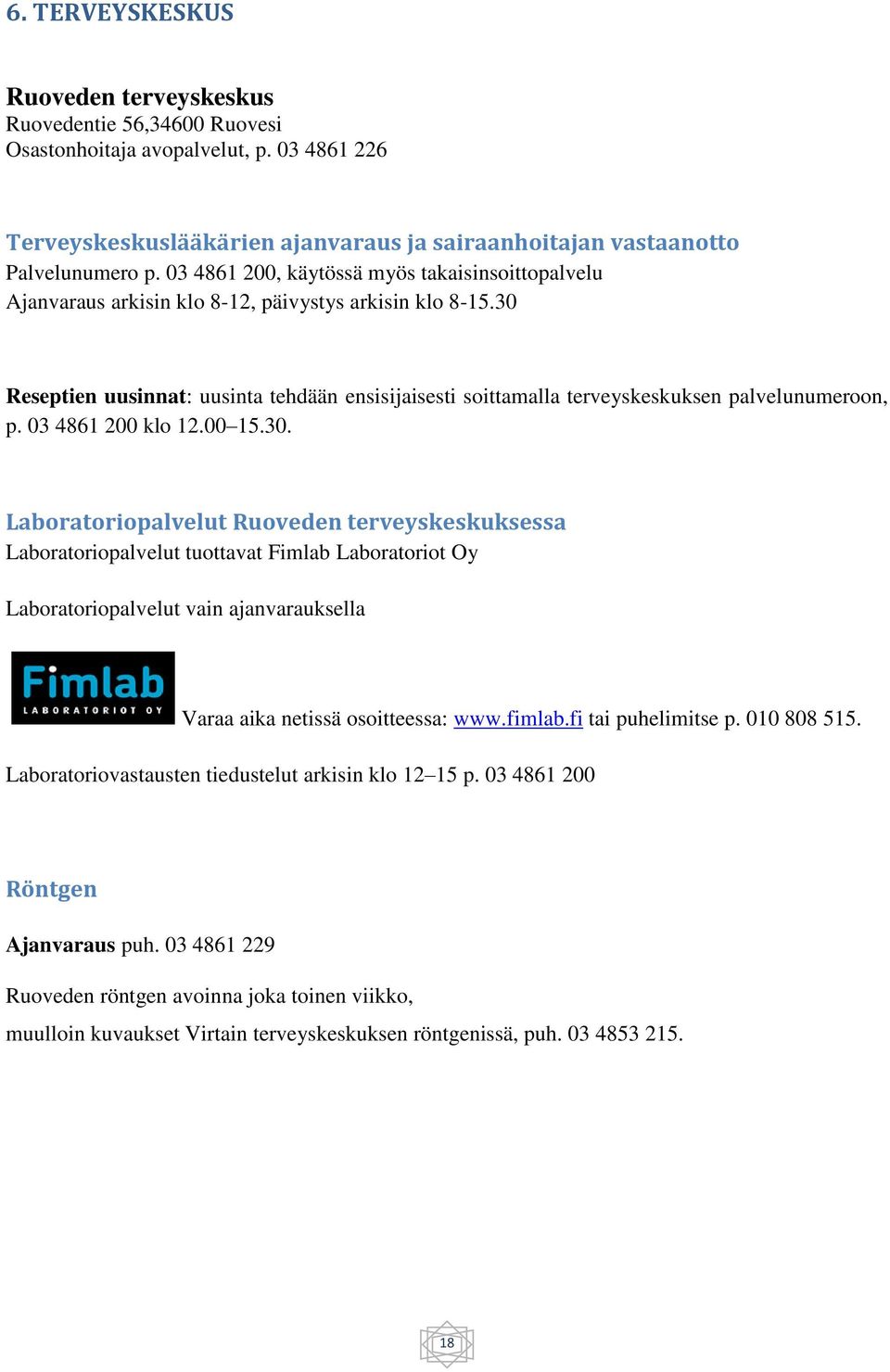 30 Reseptien uusinnat: uusinta tehdään ensisijaisesti soittamalla terveyskeskuksen palvelunumeroon, p. 03 4861 200 klo 12.00 15.30. Laboratoriopalvelut Ruoveden terveyskeskuksessa Laboratoriopalvelut tuottavat Fimlab Laboratoriot Oy Laboratoriopalvelut vain ajanvarauksella Varaa aika netissä osoitteessa: www.