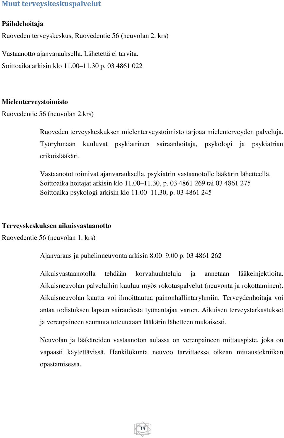 Työryhmään kuuluvat psykiatrinen sairaanhoitaja, psykologi ja psykiatrian erikoislääkäri. Vastaanotot toimivat ajanvarauksella, psykiatrin vastaanotolle lääkärin lähetteellä.