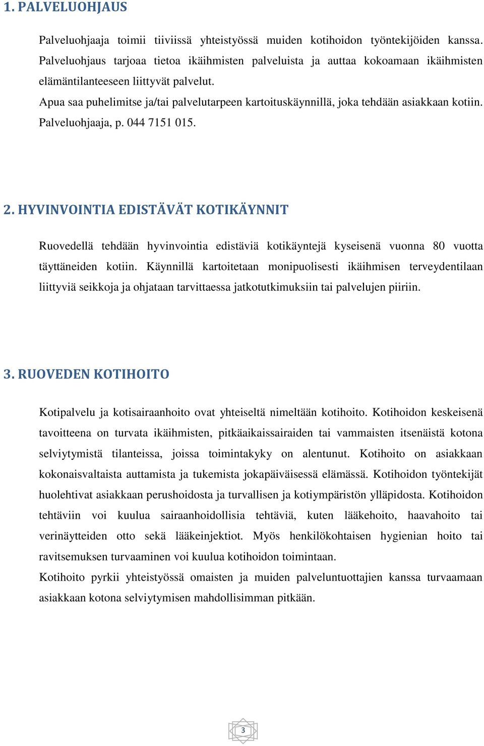 Apua saa puhelimitse ja/tai palvelutarpeen kartoituskäynnillä, joka tehdään asiakkaan kotiin. Palveluohjaaja, p. 044 7151 015. 2.