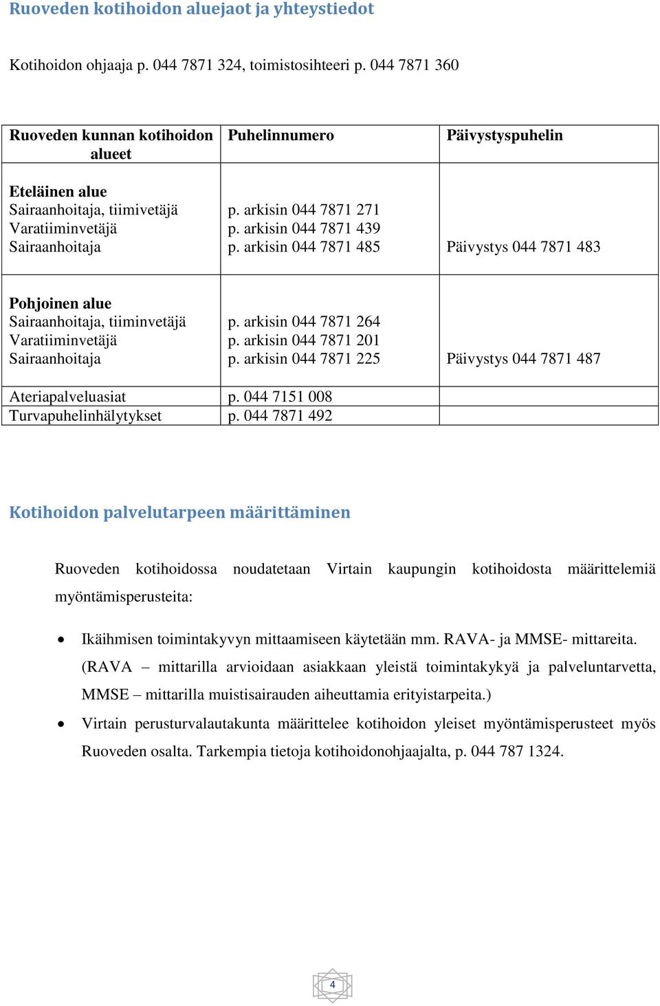 arkisin 044 7871 439 p. arkisin 044 7871 485 Päivystys 044 7871 483 Pohjoinen alue Sairaanhoitaja, tiiminvetäjä Varatiiminvetäjä Sairaanhoitaja p. arkisin 044 7871 264 p. arkisin 044 7871 201 p.