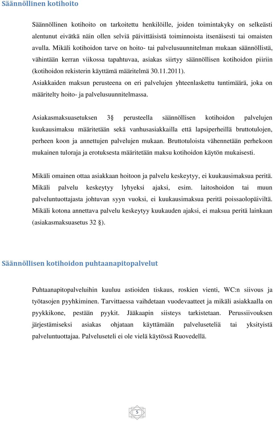 Mikäli kotihoidon tarve on hoito- tai palvelusuunnitelman mukaan säännöllistä, vähintään kerran viikossa tapahtuvaa, asiakas siirtyy säännöllisen kotihoidon piiriin (kotihoidon rekisterin käyttämä