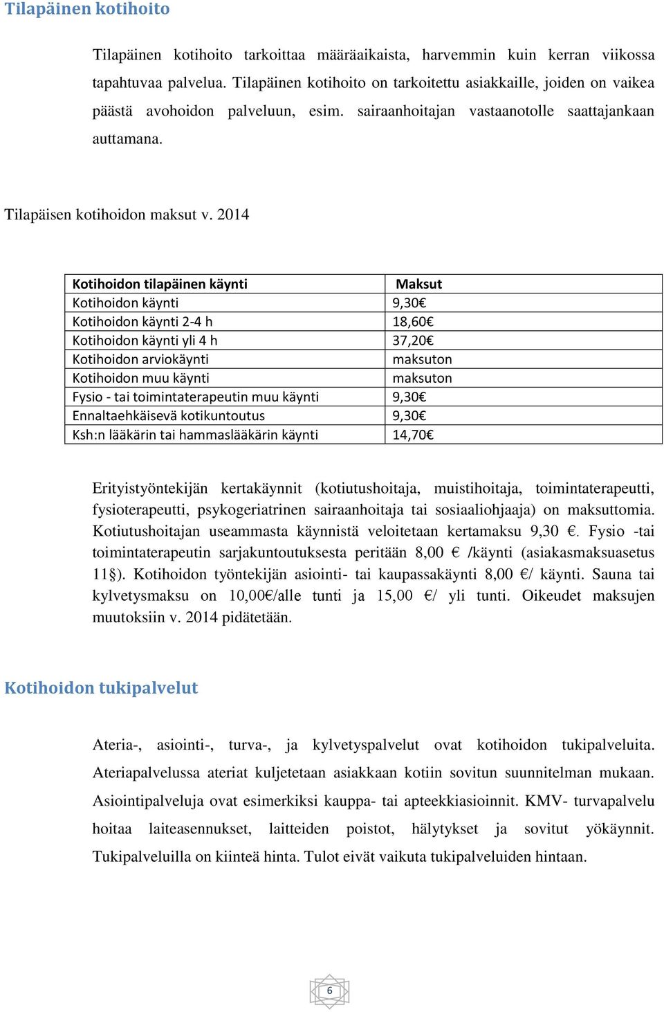 2014 Kotihoidon tilapäinen käynti Maksut Kotihoidon käynti 9,30 Kotihoidon käynti 2-4 h 18,60 Kotihoidon käynti yli 4 h 37,20 Kotihoidon arviokäynti maksuton Kotihoidon muu käynti maksuton Fysio -