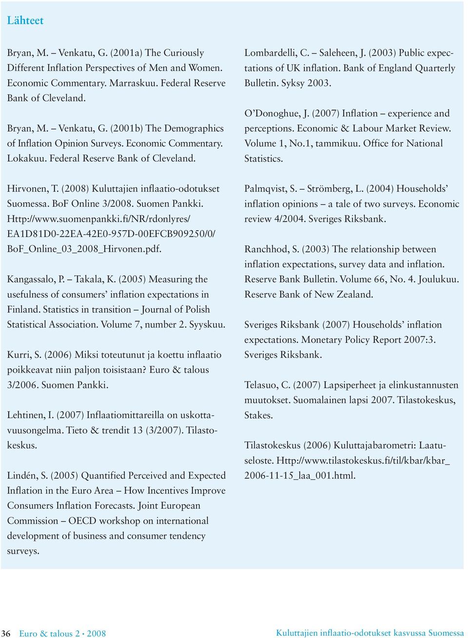 (7) Inflation experience and perceptions. Economic & Labour Market Review. Volume, No., tammikuu. Office for National Statistics. Hirvonen, T. (8) Kuluttajien inflaatio-odotukset Suomessa.