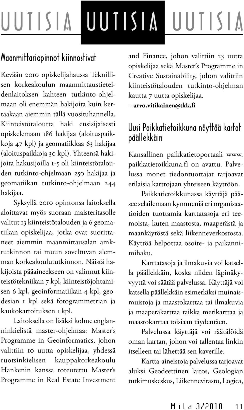 Yhteensä hakijoita hakusijoilla 1-5 oli kiinteistötalouden tutkinto-ohjelmaan 250 hakijaa ja geomatiikan tutkinto-ohjelmaan 244 hakijaa.