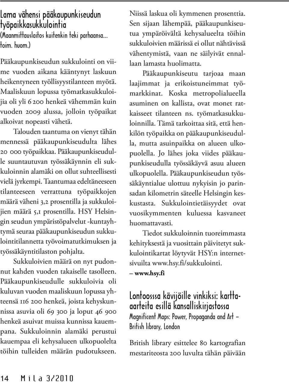 Maaliskuun lopussa työmatkasukkuloijia oli yli 6 200 henkeä vähemmän kuin vuoden 2009 alussa, jolloin työpaikat alkoivat nopeasti vähetä.