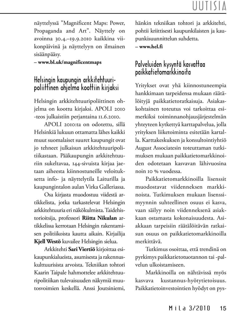 2010. APOLI 2010:ta on odotettu, sillä Helsinkiä lukuun ottamatta lähes kaikki muut suomalaiset suuret kaupungit ovat jo tehneet julkaisun arkkitehtuuripolitiikastaan.