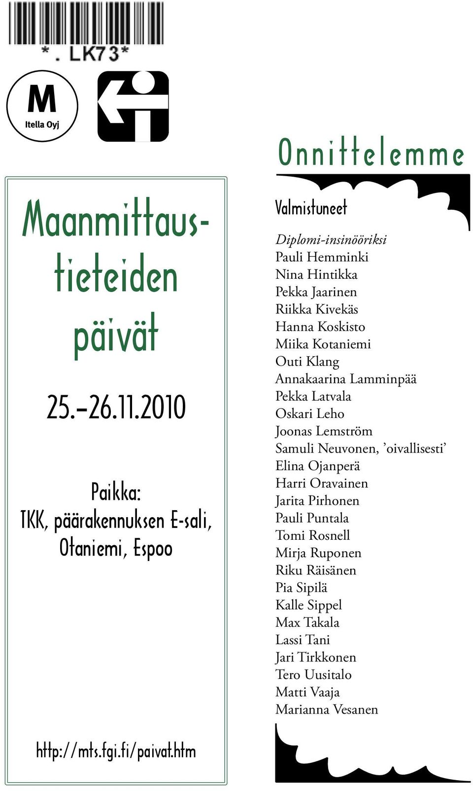 Jaarinen Riikka Kivekäs Hanna Koskisto Miika Kotaniemi Outi Klang Annakaarina Lamminpää Pekka Latvala Oskari Leho Joonas Lemström Samuli