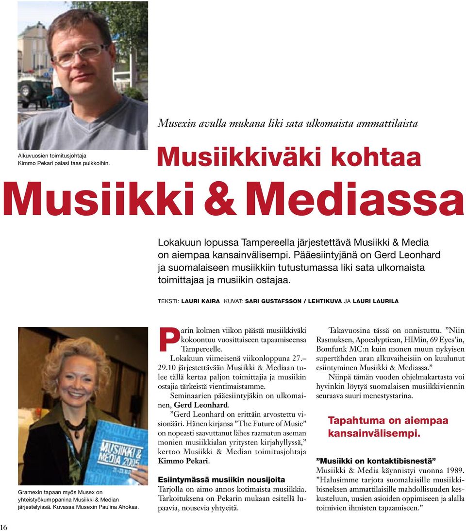 Pääesiintyjänä on Gerd Leonhard ja suomalaiseen musiikkiin tutustumassa liki sata ulkomaista toimittajaa ja musiikin ostajaa.