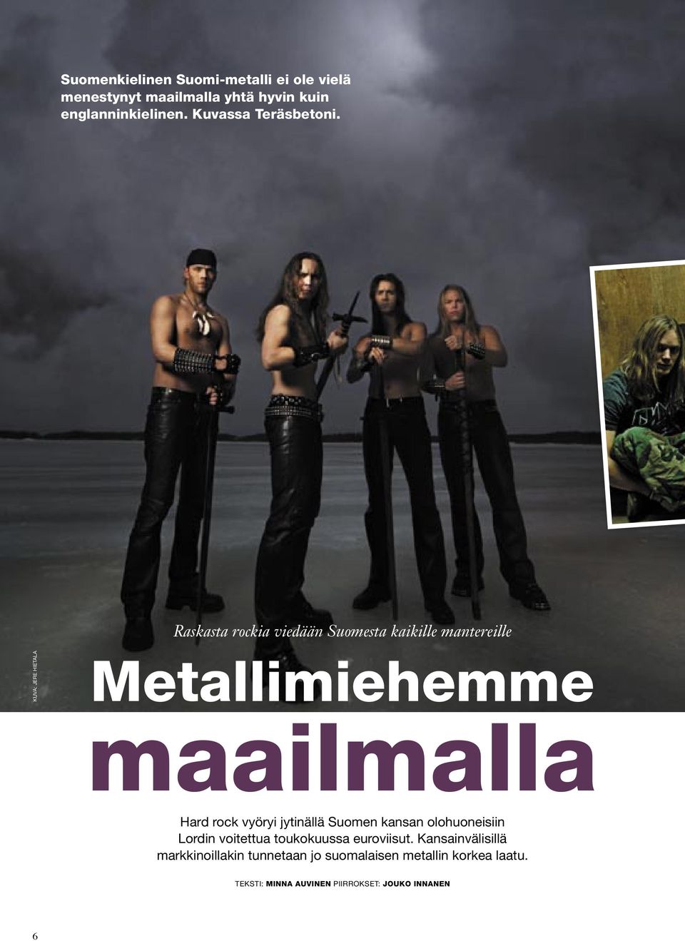 Raskasta rockia viedään Suomesta kaikille mantereille KUVA: JERE HIETALA Metallimiehemme maailmalla Hard rock