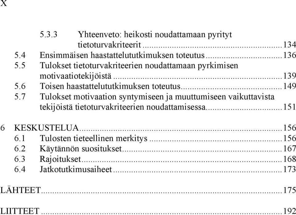 7 Tulokset motivaation syntymiseen ja muuttumiseen vaikuttavista tekijöistä tietoturvakriteerien noudattamisessa... 151 6 KESKUSTELUA... 156 6.