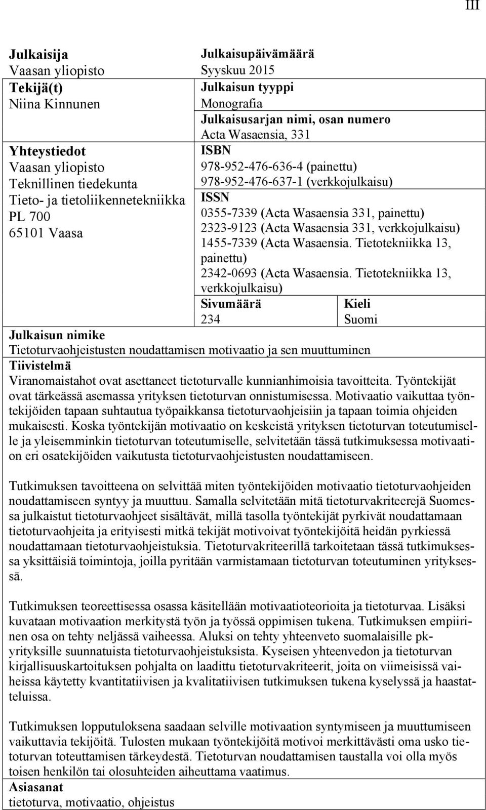 2323-9123 (Acta Wasaensia 331, verkkojulkaisu) 1455-7339 (Acta Wasaensia. Tietotekniikka 13, painettu) 2342-0693 (Acta Wasaensia.