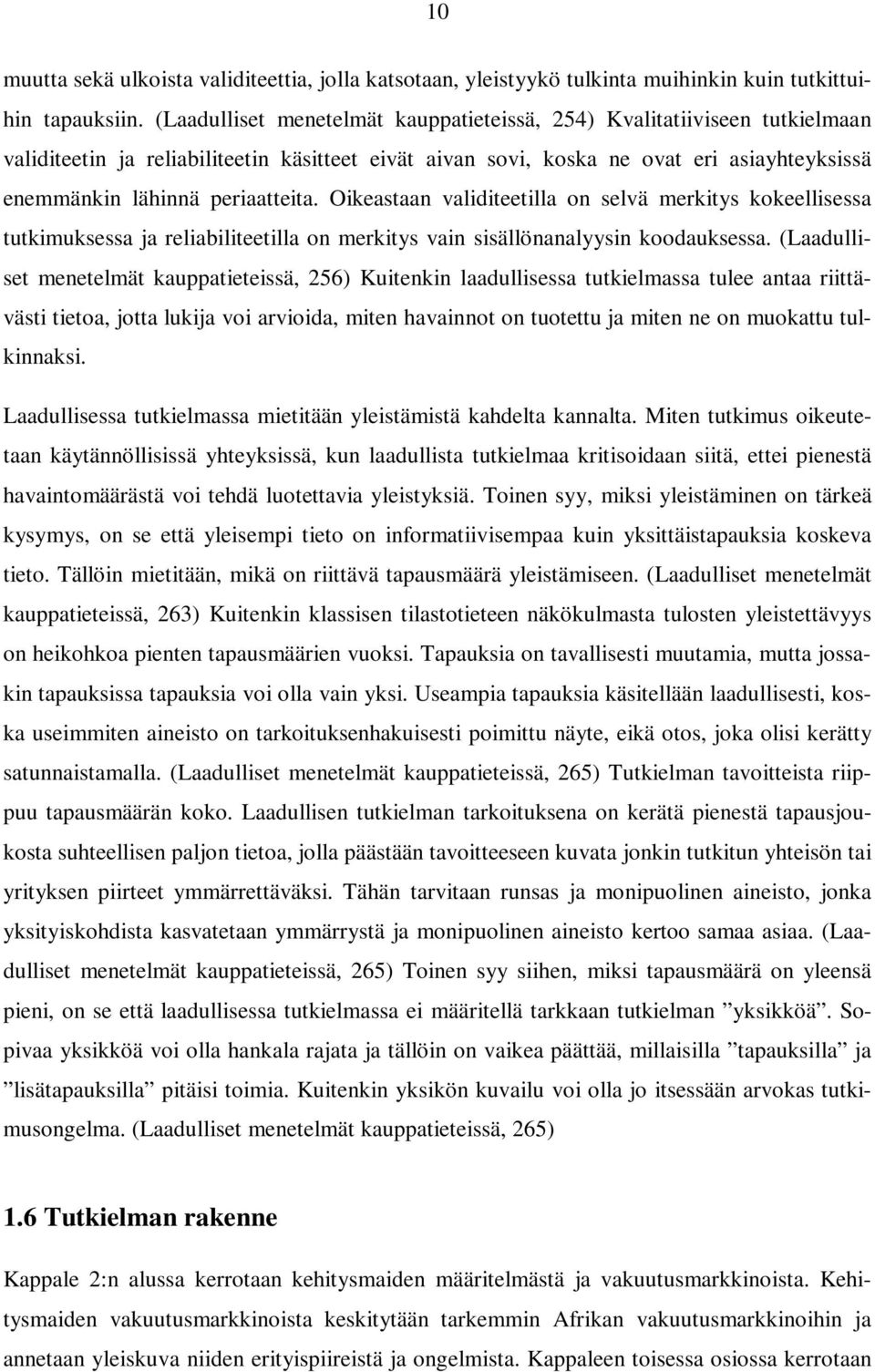 periaatteita. Oikeastaan validiteetilla on selvä merkitys kokeellisessa tutkimuksessa ja reliabiliteetilla on merkitys vain sisällönanalyysin koodauksessa.