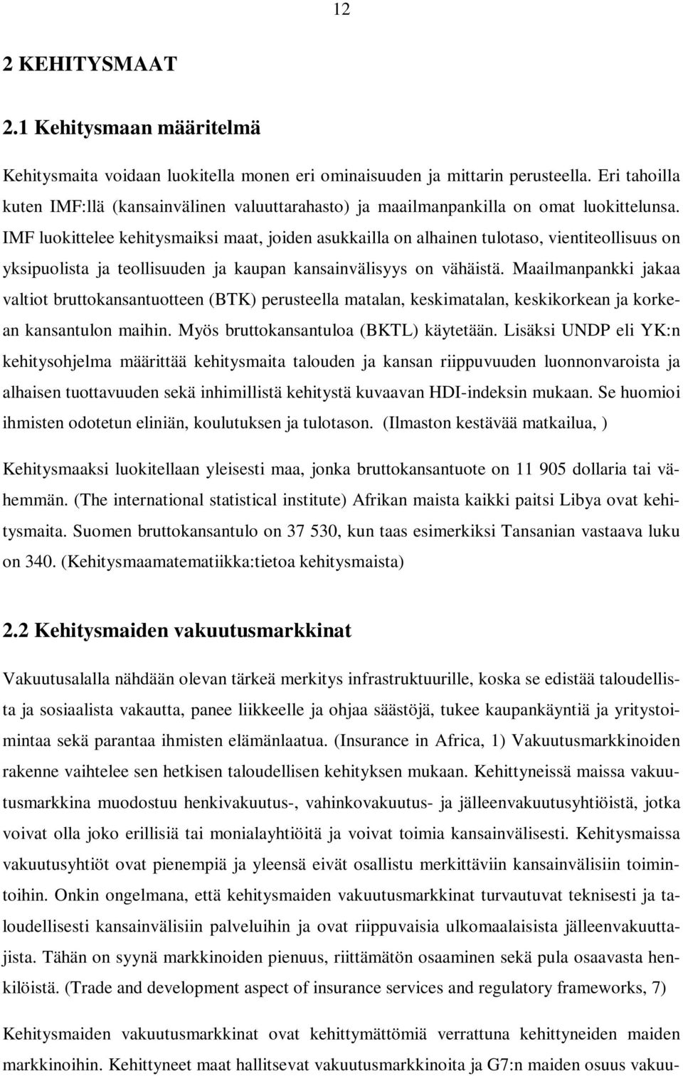 IMF luokittelee kehitysmaiksi maat, joiden asukkailla on alhainen tulotaso, vientiteollisuus on yksipuolista ja teollisuuden ja kaupan kansainvälisyys on vähäistä.