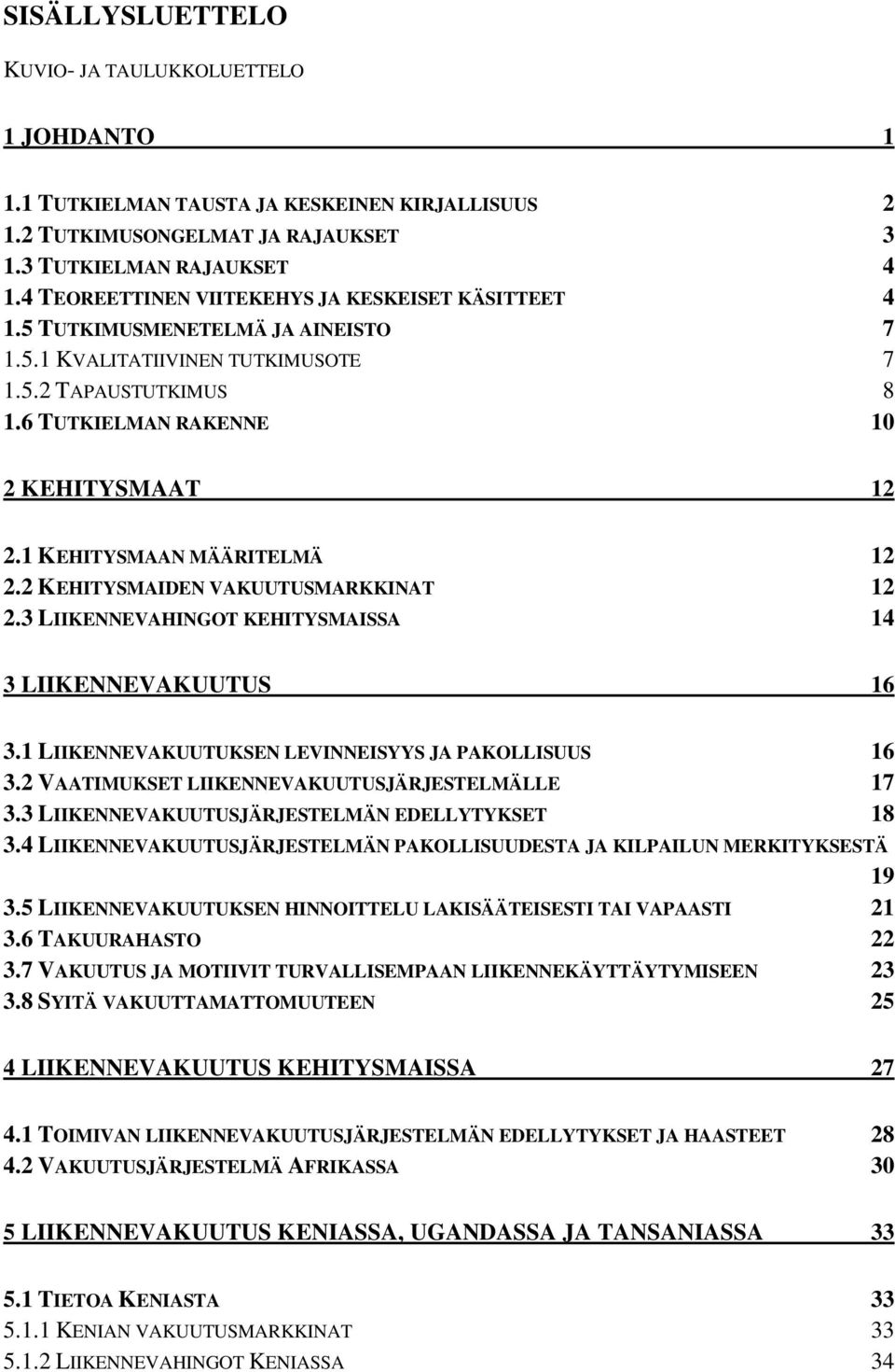 1 KEHITYSMAAN MÄÄRITELMÄ 12 2.2 KEHITYSMAIDEN VAKUUTUSMARKKINAT 12 2.3 LIIKENNEVAHINGOT KEHITYSMAISSA 14 3 LIIKENNEVAKUUTUS 16 3.1 LIIKENNEVAKUUTUKSEN LEVINNEISYYS JA PAKOLLISUUS 16 3.