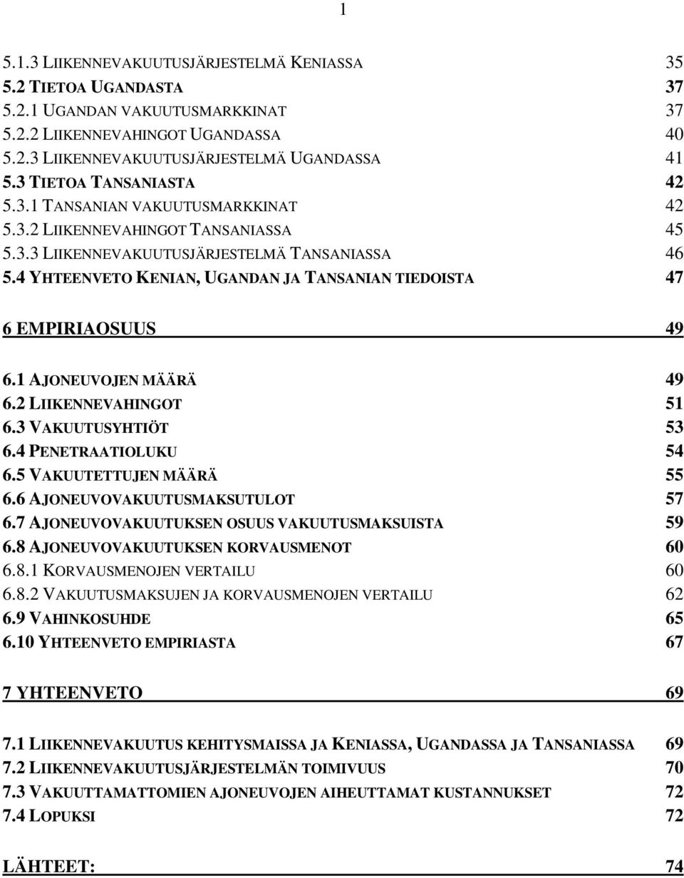 4 YHTEENVETO KENIAN, UGANDAN JA TANSANIAN TIEDOISTA 47 6 EMPIRIAOSUUS 49 6.1 AJONEUVOJEN MÄÄRÄ 49 6.2 LIIKENNEVAHINGOT 51 6.3 VAKUUTUSYHTIÖT 53 6.4 PENETRAATIOLUKU 54 6.5 VAKUUTETTUJEN MÄÄRÄ 55 6.