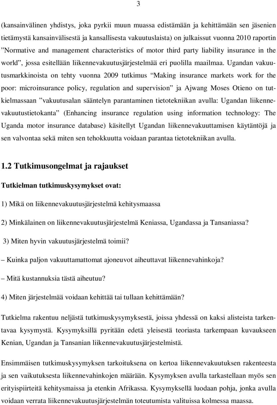 Ugandan vakuutusmarkkinoista on tehty vuonna 2009 tutkimus Making insurance markets work for the poor: microinsurance policy, regulation and supervision ja Ajwang Moses Otieno on tutkielmassaan