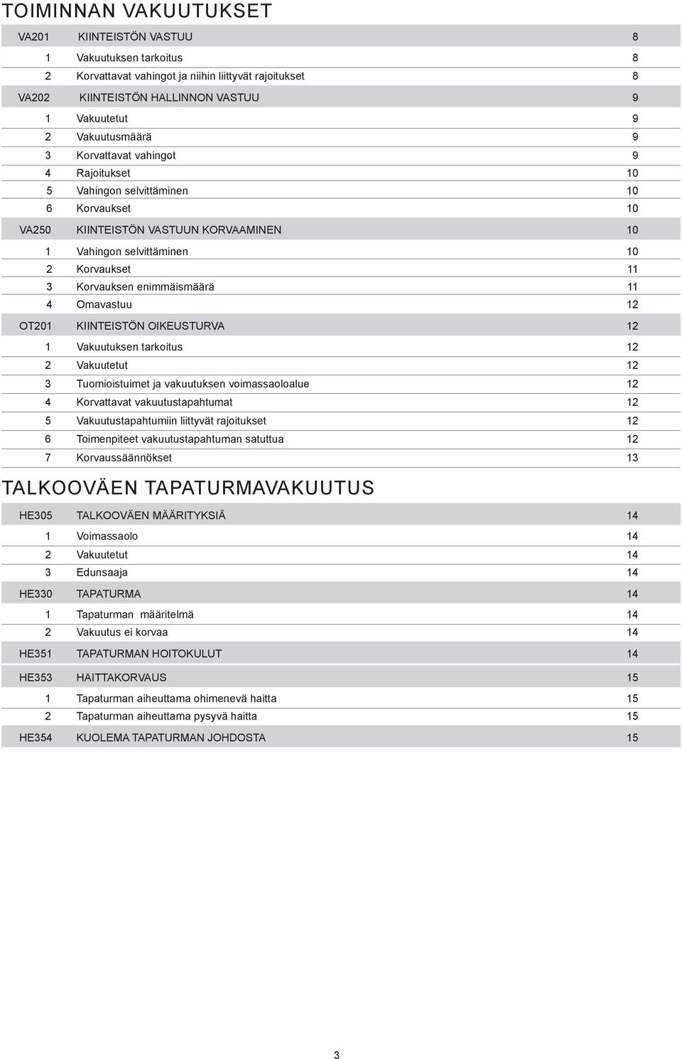 11 4 Omavastuu 12 OT201 KIINTEISTÖN OIKEUSTURVA 12 1 Vakuutuksen tarkoitus 12 2 Vakuutetut 12 3 Tuomioistuimet ja vakuutuksen voimassaoloalue 12 4 Korvattavat vakuutustapahtumat 12 5